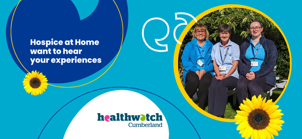 Healthwatch Cumberland would like people's feedback on Hospice at Home